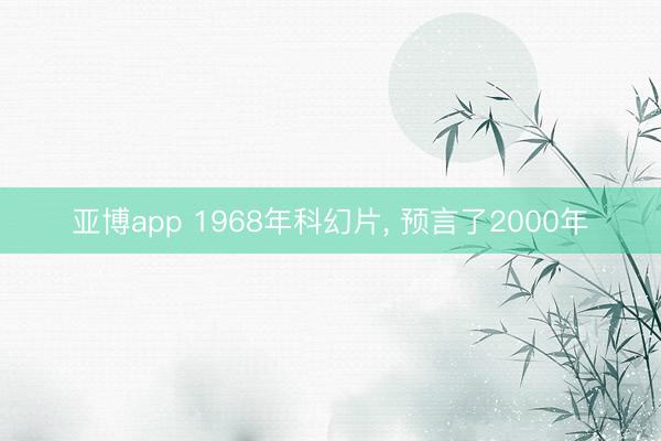 亞博app 1968年科幻片， 預言了2000年
